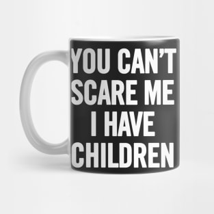 You Can't Scare Me I Have Children Mug